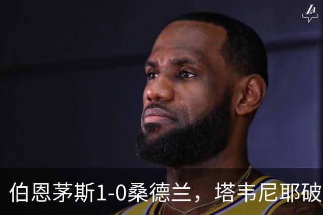 伯恩茅斯1-0桑德兰，塔韦尼耶破门丹索遭红牌